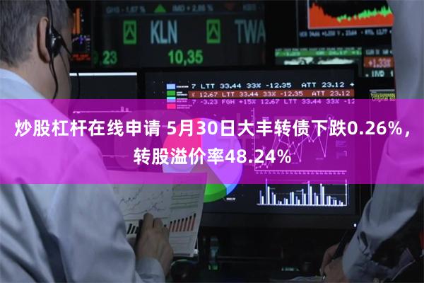 炒股杠杆在线申请 5月30日大丰转债下跌0.26%，转股溢价率48.24%