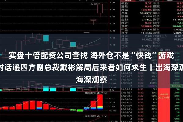 实盘十倍配资公司查找 海外仓不是“快钱”游戏！对话递四方